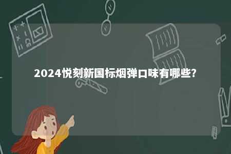 2024悦刻新国标烟弹口味有哪些？ 